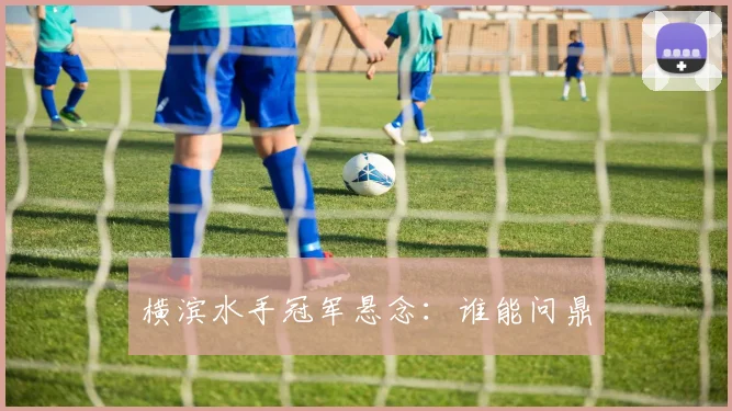 横滨水手冠军悬念:谁能问鼎