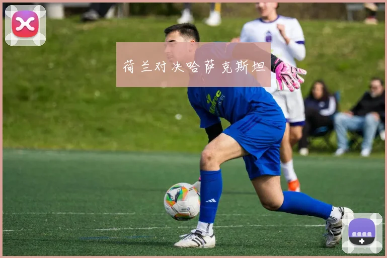 荷兰对决哈萨克斯坦