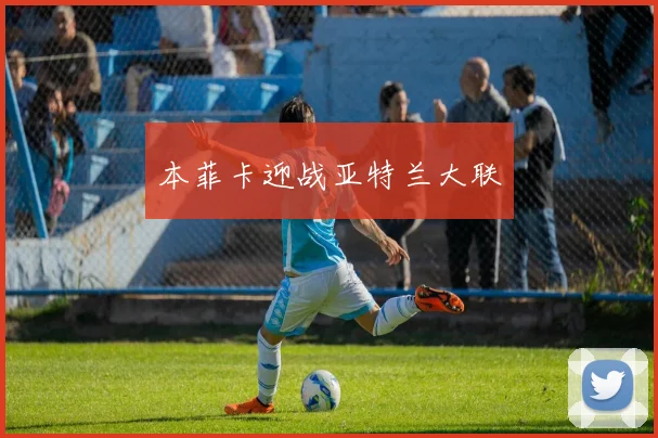 本菲卡迎战亚特兰大联
