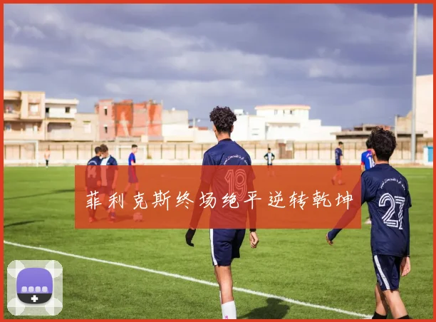 菲利克斯终场绝平逆转乾坤