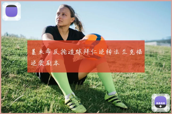 基米希反抢造球拜仁逆转法兰克福逆袭剧本