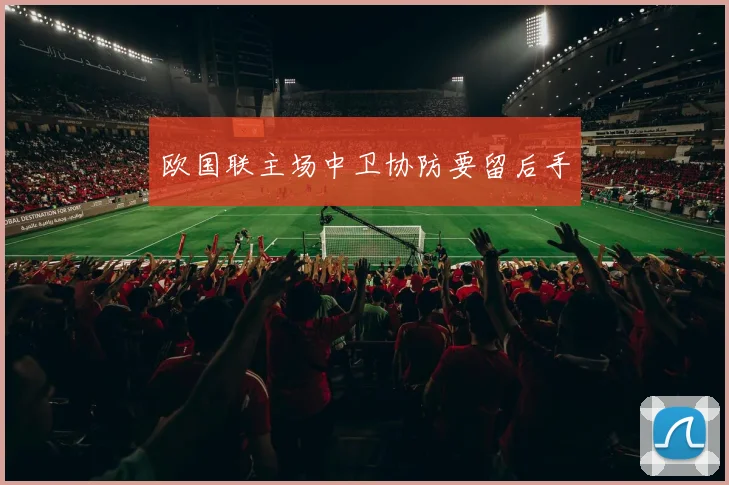 欧国联主场中卫协防要留后手