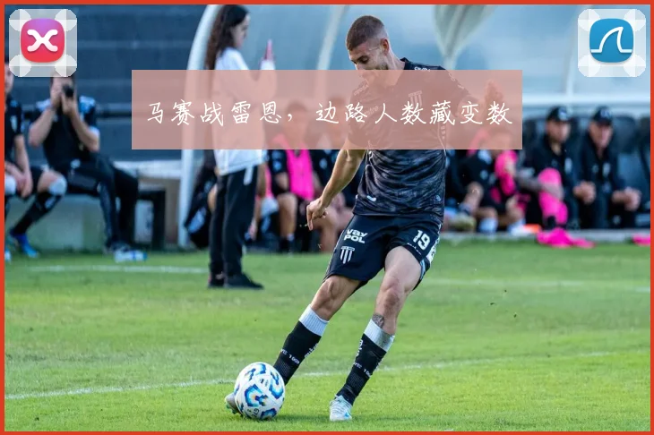 马赛战雷恩，边路人数藏变数